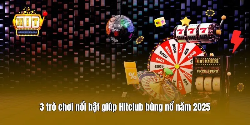 3 trò chơi nổi bật giúp Hitclub bùng nổ năm 2025
