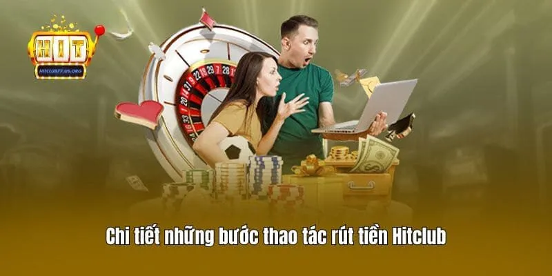 Chi tiết những bước thao tác rút tiền Hitclub