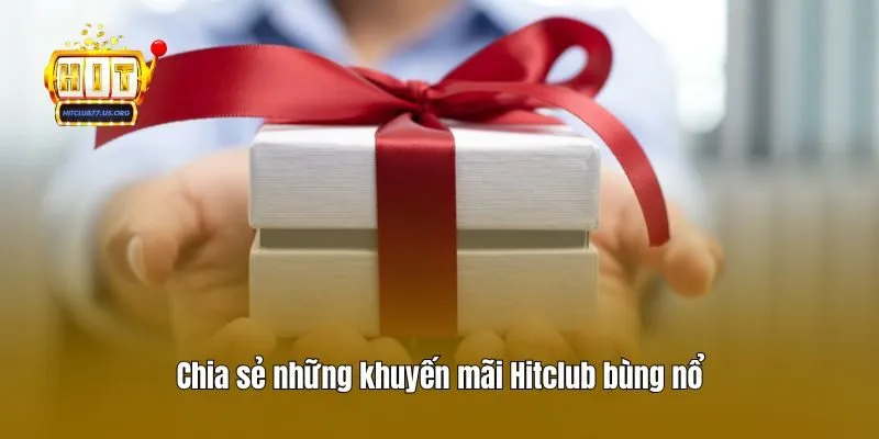 Chia sẻ những khuyến mãi Hitclub bùng nổ
