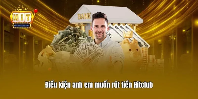 Điều kiện anh em muốn rút tiền Hitclub