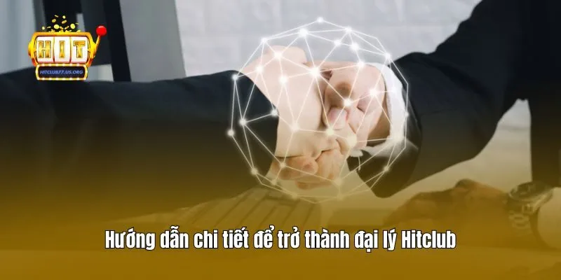 Hướng dẫn chi tiết để trở thành đại lý Hitclub