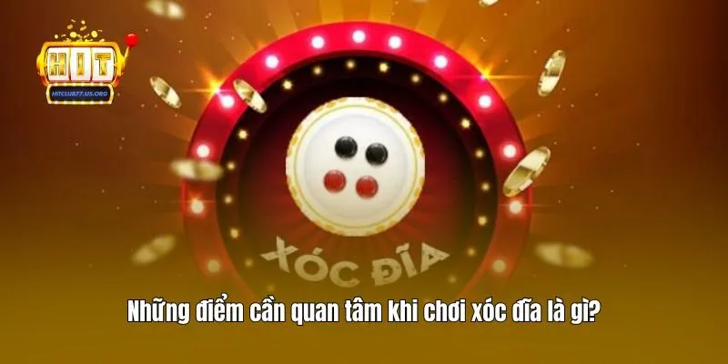 Những điểm cần quan tâm khi chơi xóc đĩa là gì?