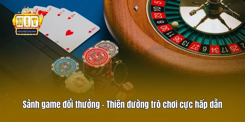 Sảnh game đổi thưởng - Thiên đường trò chơi cực hấp dẫn