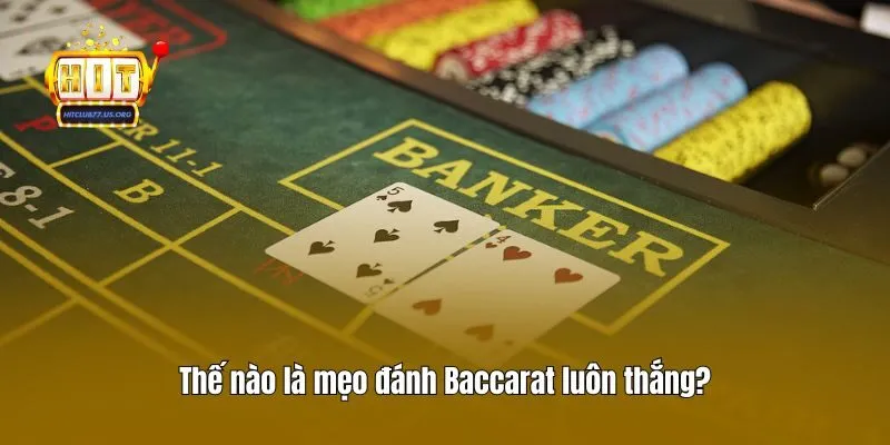 Thế nào là mẹo đánh Baccarat luôn thắng?