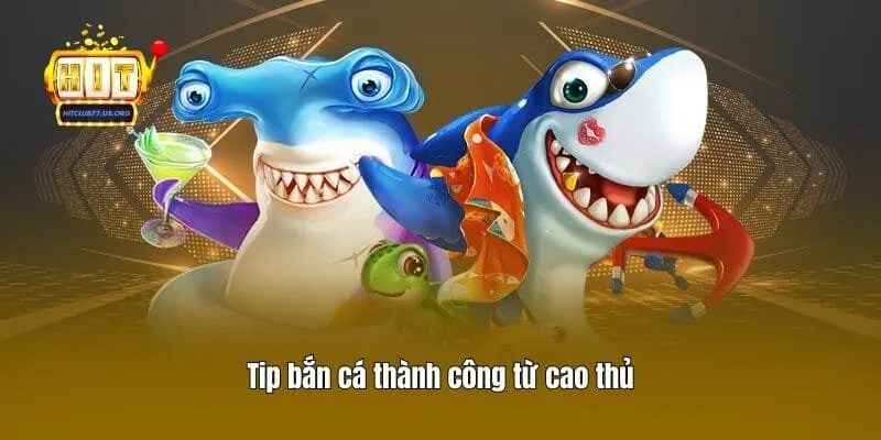 Tip bắn cá thành công từ cao thủ
